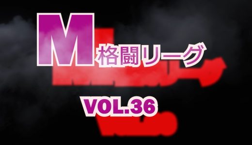 M格闘リーグ VOL.36