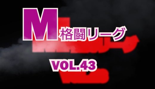 M格闘リーグ Vol.43